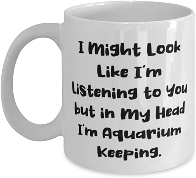 New Aquarium Keeping Gifts, I Might Look Like I'm Listening to You but in My Head I'm Aquarium, Cheap 11oz 15oz Mug For Friends From